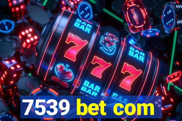 7539 bet com